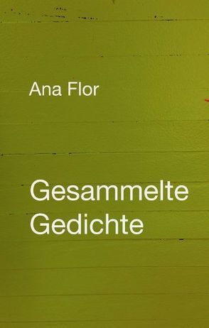 Gesammelte Gedichte von Flor,  Ana