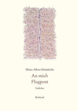 Heinz-Albert Heindrichs Gesammelte Gedichte / An mich. Flugpost von Heindrichs,  Heinz-A., Kostka,  Jürgen