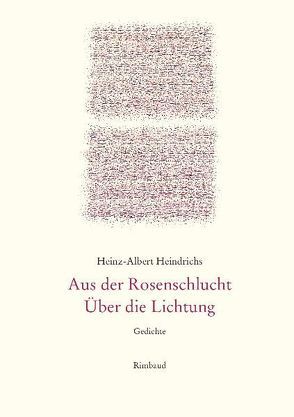 Heinz-Albert Heindrichs Gesammelte Gedichte / Aus der Rosenschlucht. Über die Lichtung von Heindrichs,  Heinz-Albert, Kostka,  Jürgen