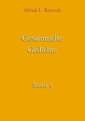 Gesammelte Gedichte Band 4 von Rosteck,  Alfred L