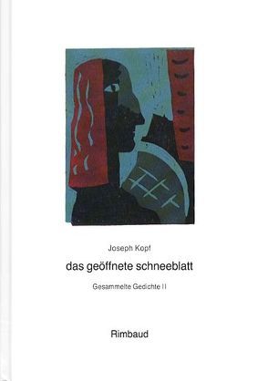 Joseph Kopf – Gesammelte Gedichte / das geöffnete schneeblatt von Good,  Paul, Kopf,  Joseph