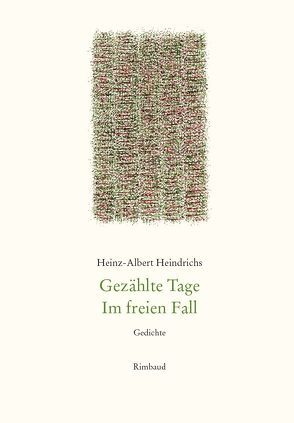 Heinz-Albert Heindrichs Gesammelte Gedichte / Gezählte Tage. Im freien Fall. von Heindrichs,  Heinz-Albert, Kostka,  Jürgen