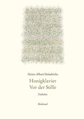 Heinz-Albert Heindrichs Gesammelte Gedichte / Honigklavier. Vor der Stille von Heindrichs,  Heinz-Albert, Kostka,  Jürgen