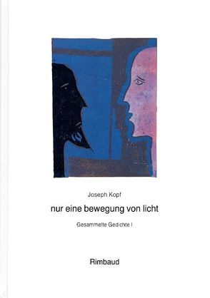 Joseph Kopf – Gesammelte Gedichte / nur eine bewegung von licht von Good,  Paul, Kopf,  Joseph