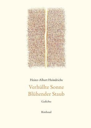 Heinz-Albert Heindrichs Gesammelte Gedichte / Verhüllte Sonne. Blühender Staub von Heindrichs,  Heinz-Albert, Kostka,  Jürgen