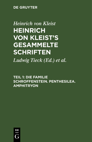 Heinrich von Kleist: Heinrich von Kleist’s gesammelte Schriften / Die Familie Schroffenstein. Penthesilea. Amphitryon von Kleist,  Heinrich von, Schmidt,  Julian [Bearb.], Tieck,  Ludwig