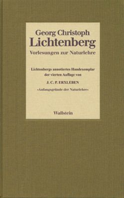 Gesammelte Schriften – Historisch-kritische und kommentierte Ausgabe / Vorlesungen zur Naturlehre. Lichtenbergs annotiertes Handexemplar der vierten Auflage von Johann Christian Polykarp Erxleben: „Anfangsgründe der Naturlehre“ von Hinrichs,  Wiard, Krayer,  Albert, Lichtenberg,  Georg Ch, Zehe,  Horst