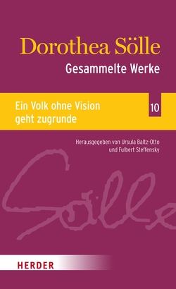 Gesammelte Werke Band 10: Ein Volk ohne Vision geht zugrunde von Baltz-Otto,  Ursula, Sölle,  Dorothee, Steffensky,  Fulbert