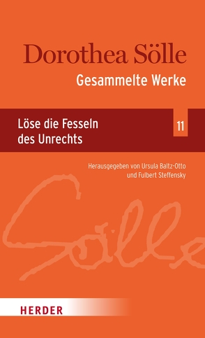 Gesammelte Werke Band 11: Löse die Fesseln des Unrechts von Baltz-Otto,  Ursula, Sölle,  Dorothee, Steffensky,  Fulbert