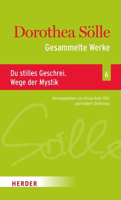 Gesammelte Werke Band 6: Du stilles Geschrei. Wege der Mystik von Baltz-Otto,  Ursula, Sölle,  Dorothee, Steffensky,  Fulbert