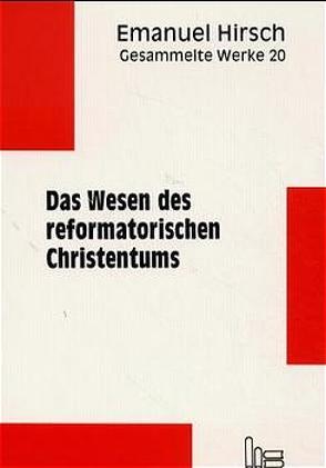 Emanuel Hirsch – Gesammelte Werke / Das Wesen des reformatorischen Christentums von Hirsch,  Emanuel, Scheliha,  Arnulf von