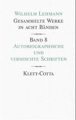 Gesammelte Werke in acht Bänden / Autobiographische und vermischte Schriften (Gesammelte Werke in acht Bänden, Bd. 8) von Kobel-Bänninger,  Verena, Lehmann,  Wilhelm, Tgahrt,  Reinhard, Weigel-Lehmann,  Agathe, Zeller,  Bernhard