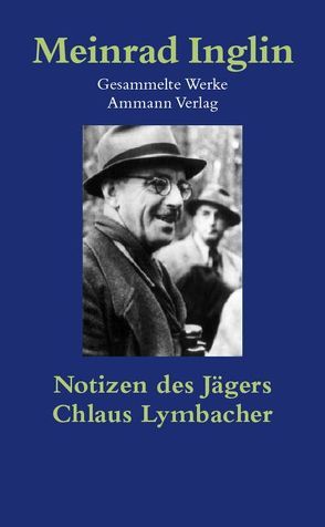 Gesammelte Werke in Einzelausgaben / Notizen des Jägers. Chlaus Lymbacher von Inglin,  Meinrad