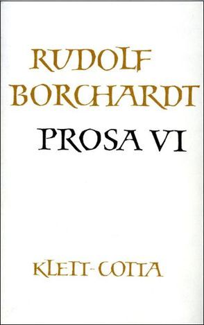 Gesammelte Werke in Einzelbänden / Prosa VI (Gesammelte Werke in Einzelbänden) von Borchardt,  Marie Luise, Borchardt,  Rudolf