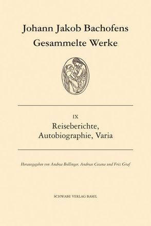 Gesammelte Werke / Reiseberichte, Autobiographie, Varia von Bachofen,  Johann Jakob, Bollinger,  Andrea, Cesana,  Andreas, Graf,  Fritz