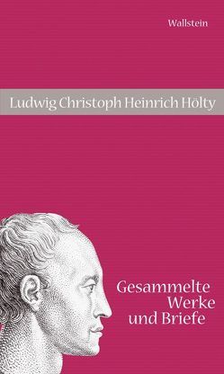 Gesammelte Werke und Briefe von Hettche,  Walter, Hölty,  Heinrich, Ludwig,  Christoph