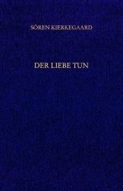 Gesammelte Werke und Tagebücher / Der Liebe Tun von Gerdes,  Hayo, Hirsch,  Emanuel, Junghans,  Hans M, Kierkegaard,  Soeren