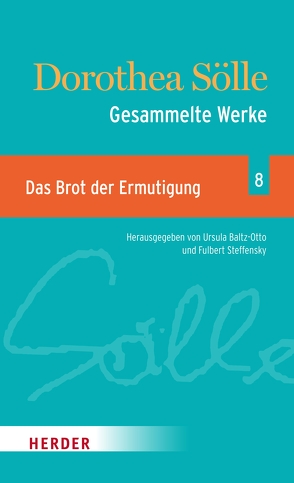 Gesammlte Werke Band 8: Das Brot der Ermutigung von Baltz-Otto,  Ursula, Sölle,  Dorothee, Steffensky,  Fulbert