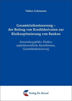 Gesamtrisikosteuerung – der Beitrag von Kreditderivaten zur Risikooptimierung von Banken von Gehrmann,  Volker