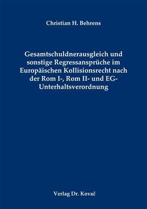 Gesamtschuldnerausgleich und sonstige Regressansprüche im Europäischen Kollisionsrecht nach der Rom I-, Rom II- und EG-Unterhaltsverordnung von Behrens,  Christian H.
