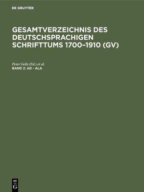 Gesamtverzeichnis des deutschsprachigen Schrifttums 1700–1910 (GV) / Ad – Ala von Geils,  Peter, Gorzny,  Willi, Popst,  Hans, Schöller,  Rainer