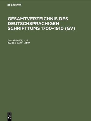 Gesamtverzeichnis des deutschsprachigen Schrifttums 1700–1910 (GV) / Anw – Arw von Geils,  Peter, Gorzny,  Willi, Popst,  Hans, Schöller,  Rainer