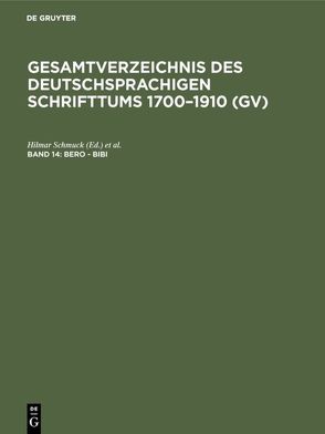 Gesamtverzeichnis des deutschsprachigen Schrifttums 1700–1910 (GV) / Bero – Bibi von Gorzny,  Willi, Popst,  Hans, Schmuck,  Hilmar, Schöller,  Rainer