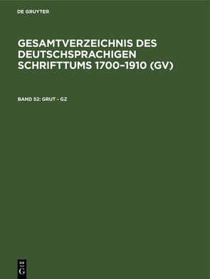 Gesamtverzeichnis des deutschsprachigen Schrifttums 1700–1910 (GV) / Grut – Gz von Geils,  Peter, Gorzny,  Willi, Popst,  Hans, Schmuck,  Hilmar, Schöller,  Rainer