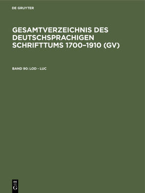 Gesamtverzeichnis des deutschsprachigen Schrifttums 1700–1910 (GV) / Lod – Luc von Geils,  Peter, Gorzny,  Willi, Popst,  Hans, Schmuck,  Hilmar, Schöller,  Rainer