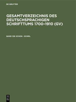 Gesamtverzeichnis des deutschsprachigen Schrifttums 1700–1910 (GV) / Schon – Schril von Geils,  Peter, Gorzny,  Willi, Popst,  Hans, Schmuck,  Hilmar, Schöller,  Rainer