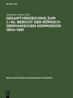 Gesamtverzeichnis zum 1.–42. Bericht der Römisch-Germanischen Kommission 1904–1961 von Leyden,  Alexander