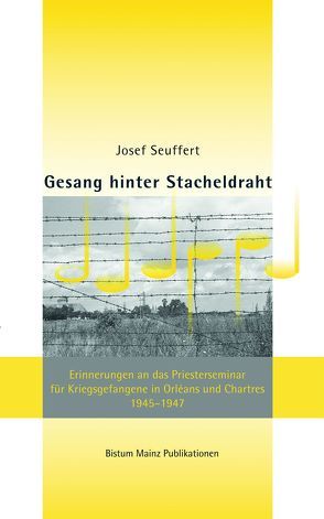 Gesang hinter Stacheldraht von Lehmann,  Karl Kardinal, Nichtweiss,  Barbara, Seuffert,  Josef