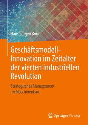Geschäftsmodell-Innovation im Zeitalter der vierten industriellen Revolution von Born,  Hans-Jürgen
