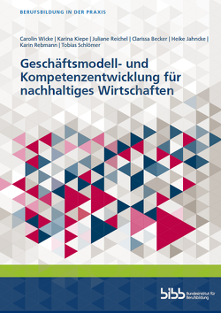 Geschäftsmodell- und Kompetenzentwicklung für nachhaltiges Wirtschaften von Becker,  Clarissa, Jahncke,  Heike, Kiepe,  Karina, Rebmann,  Karin, Reichel,  Juliane, Schlömer,  Tobias, Wicke,  Carolin