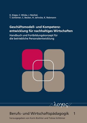 Geschäftsmodell- und Kompetenzentwicklung für nachhaltiges Wirtschaften von Becker,  Clarissa, Jahncke,  Heike, Kiepe,  Karina, Rebmann,  Karin, Reichel,  Juliane, Schlömer,  Tobias, Wicke,  Carolin