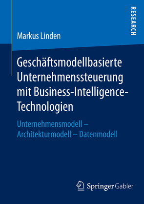 Geschäftsmodellbasierte Unternehmenssteuerung mit Business-Intelligence-Technologien von Linden,  Markus