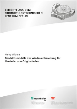 Geschäftsmodelle der Wiederaufbereitung für Hersteller von Originalteilen. von Seliger,  Günther, Widera,  Henry