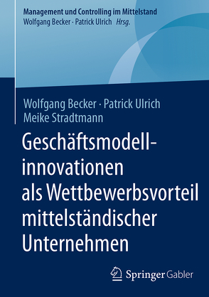 Geschäftsmodellinnovationen als Wettbewerbsvorteil mittelständischer Unternehmen von Becker,  Wolfgang, Stradtmann,  Meike, Ulrich,  Patrick