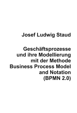 Geschäftsprozesse und ihre Modellierung mit der Methode Business Process Model and Notation (BPMN 2.0) von Staud,  Dr. Josef Ludwig
