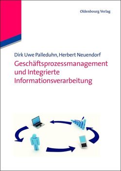 Geschäftsprozessmanagement und integrierte Informationsverarbeitung von Neuendorf,  Herbert, Palleduhn,  Dirk Uwe