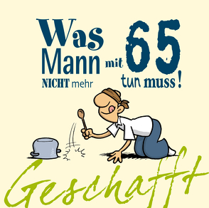 Geschafft: Was Mann mit 65 nicht mehr tun muss! von Fernandez,  Miguel, Kernbach,  Michael