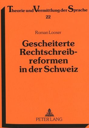 Gescheiterte Rechtschreibreformen in der Schweiz von Looser,  Roman