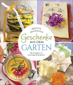 Geschenke aus dem Garten. 54 Rezepte. Saisonal, nachhaltig, natürlich von Jankovic,  Jan, Krasemann,  Barbara, Rogge,  Anne