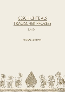 GESCHICHTE ALS TRAGISCHER PROZESS von Mehlstaub,  Andreas