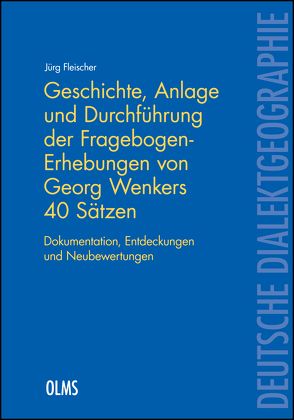 Geschichte, Anlage und Durchführung der Fragebogen-Erhebungen von Georg Wenkers 40 Sätzen von Fleischer,  Jürg