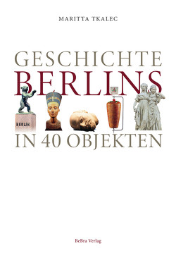 Geschichte Berlins in 60 Objekten von Tkalec,  Maritta