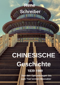 Geschichte Chinas (1839-1989): Von den Opiumkriegen bis zum Tian’anmen Massaker von Schreiber,  René
