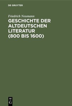Geschichte der altdeutschen Literatur (800 bis 1600) von Neumann,  Friedrich