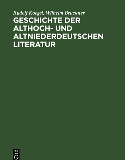 Geschichte der althoch- und altniederdeutschen Literatur von Bruckner,  Wilhelm, Koegel,  Rudolf