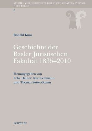 Geschichte der Basler Juristischen Fakultät 1835-2010 von Hafner,  Felix, Kunz,  Ronald, Seelmann,  Kurt, Sutter-Somm,  Thomas